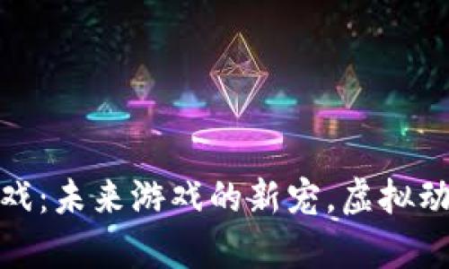 养猴区块链游戏：未来游戏的新宠，虚拟动物的财富之路