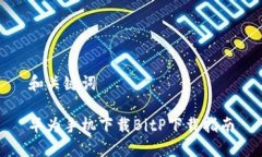 和关键词华为手机下载BitP下载指南