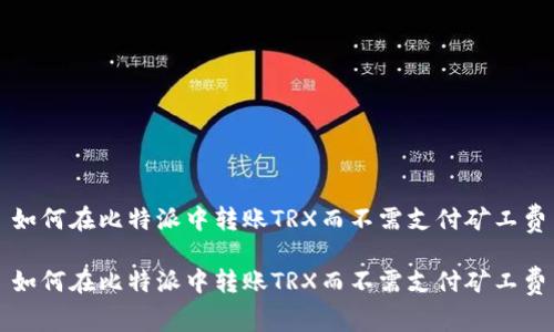 如何在比特派中转账TRX而不需支付矿工费
如何在比特派中转账TRX而不需支付矿工费