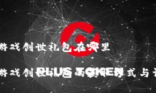 区块链游戏创世礼包在哪里

区块链游戏创世礼包的获取方式与详细解析