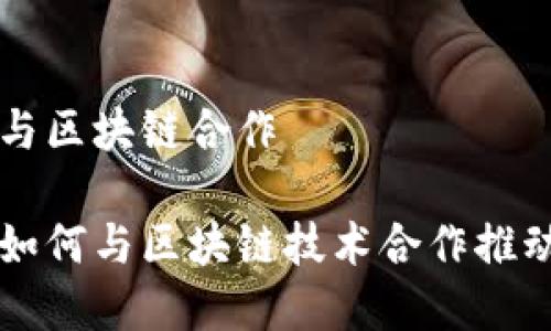 蚂蚁金融与区块链合作
蚂蚁金融如何与区块链技术合作推动金融创新