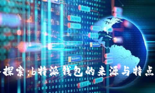 深入探索:b特派钱包的来源与特点解析