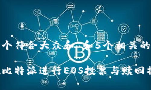 思考一个符合大众和 和5个相关的关键词
如何在比特派进行EOS投票与赎回操作