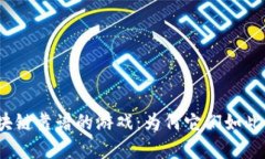 探秘区块链靠谱的游戏：为何它们如此受欢迎？