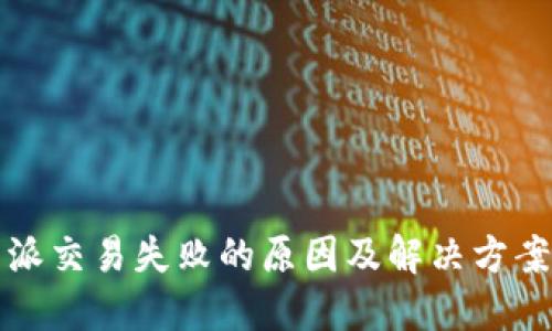 比特派交易失败的原因及解决方案详解