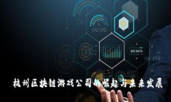  杭州区块链游戏公司的崛起与未来发展