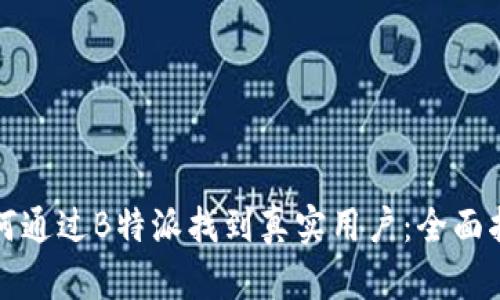 如何通过B特派找到真实用户:全面指南