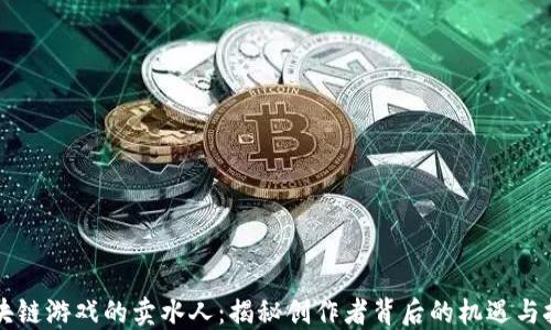 区块链游戏的卖水人:揭秘创作者背后的机遇与挑战
