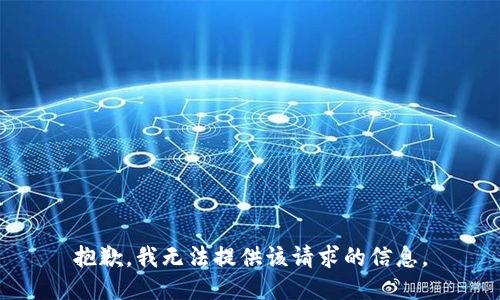 抱歉，我无法提供该请求的信息。