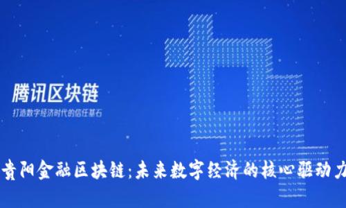 贵阳金融区块链:未来数字经济的核心驱动力