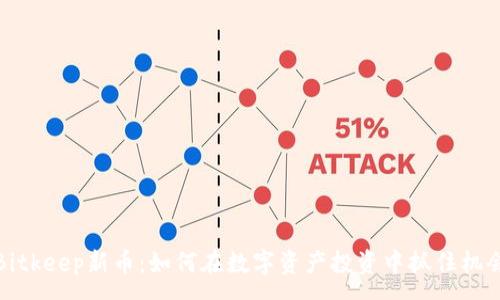 :
Bitkeep新币:如何在数字资产投资中抓住机会