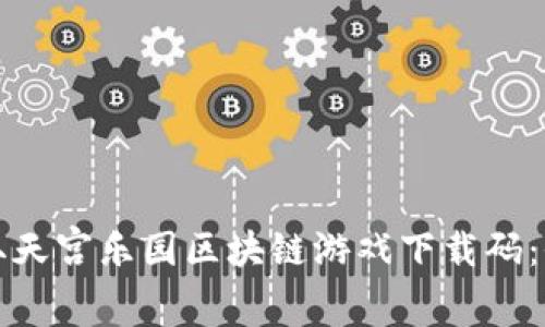 如何获取天宫乐园区块链游戏下载码：全面指南