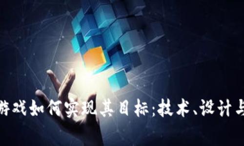 : 区块链游戏如何实现其目标：技术、设计与玩家体验