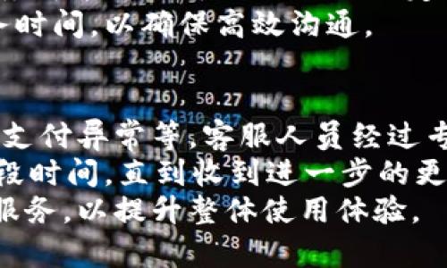   如何联系b特派客服电话，解决你的疑问与问题 / 

 guanjianci b特派，客服电话，联系客服，解决问题，客户服务 /guanjianci 

在数字化高速发展的今天，客户服务的重要性愈发凸显。b特派作为一家广受用户喜爱的服务提供商，其客服热线亦是用户咨询与解决问题的重要渠道。如果你正在寻找关于如何联系b特派客服的相关信息，那么本文将为你提供详细的指南。

一、b特派客服电话的获取方式
联系b特派客服的最直接方式就是拨打他们的客服电话。通常情况下，客服电话会在b特派的官方网站、各大社交媒体平台或者软件的“关于我们”页面中找到。为了确保信息的准确性，建议用户在官方网站上获取最新的客服电话以及联系时间。
为了提高客户体验，b特派可能会提供多个客服电话，以方便不同地区或不同业务的用户联系。此外，某些情况下，b特派还可能会提供在线客服，通过其官方网站或应用程序与客服人员进行实时交流。

二、通过应用程序联系客服
现代服务业不少企业都在应用程序中集成了客服功能，b特派也不例外。用户可以打开b特派的官方应用，找到“客服”或“帮助中心”入口。在这里，通常会有实时聊天功能或者在线提交问题的表单。
通过应用程序联系客服的优点在于，你可以随时随地发送咨询，且一些应用还支持智能客服机器人进行初步解答。这样不仅提高了效率，也为用户节省了等待时间。需要注意的是，如果问题较为复杂，可能需要等待人工客服的回复。

三、联系客服时需要准备的信息
在联系b特派客服之前，用户应该准备好相关的信息，以便能够迅速、有效地获得帮助。通常情况下，用户需要提供自己的账号信息、遇到的问题描述，及其相应的截图（如果适用）。这样可以帮助客服人员更快地定位问题，并提供更为精准的解决方案。
此外，清楚的问题描述也是非常关键的。尽量地说明问题，比如：“我在使用XXX功能时遇到错误提示”或者“我对我的订单状态有疑问”，这样可以节省你和客服的时间，加快问题解决的速度。

四、常见问题解答
在联系客服前，我们可以先查看b特派官方的FAQ（常见问题解答）页面。这一部分通常会汇总用户最常见的问题和相应的解答，用户可以根据自身情况查看是否能在这里找到解决方案。这样不仅能够减轻客服的工作负担，也能帮助用户更快地解决问题。
如果在FAQ中没有找到答案，那么再通过电话或者在线客服获取帮助将会是明智的选择。

五、跟进与反馈
问题解决之后，用户可以选择给客服反馈。如果由客服人员解决了你的问题，可以给予好评而让客服人员感到被认可。相反，如果你的问题没有得到好的解决，也可以通过反馈渠道提出建议和意见。这不仅能帮助b特派提升服务质量，也能让后续的用户获得更好的体验。
同时，建议保留与客服的沟通记录，特别在遇到较为复杂的问题时，这些信息将有助于后续沟通，确保问题得到持续关注和有效解决。

相关问题解答

1. b特派的客服电话具体是什么？
要获取b特派的客服电话，最好访问其官方网站。在这里，你可以找到最准确的信息。一般来说，客服电话会在网站底部或者“联系我们”页面列出。如果你是通过应用程序使用b特派的服务，还可以直接在应用程序内找到联系信息。
不同地区的客服电话可能会有所不同，所以请根据你的地区选择适合的联系电话。此外，客服的工作时间也要留意，确保在营业时间联系，以获得及时的帮助。很多企业还会提供多个热线，因此可以选择最便捷的一条进行联系。

2. b特派提供哪些客服渠道？
除了传统的电话客服外，b特派还可能提供多种客户服务渠道，包括在线聊天、电子邮件、社交媒体等。在线聊天往往提供实时的帮助，在遇到简单问题时可以极快得到解答。而如果你想保留对话记录，发送电子邮件是个不错的选择。
同时，社交媒体也是一个不错的客服渠道。通过Twitter、Facebook等平台，用户可以关注b特派的官方账号，有任何问题都可以通过私信的方式与客服联系。在社交媒体上，许多用户的咨询往往会得到较快的响应，因此也值得尝试。

3. 如果拨打客服电话时无法接通，该怎么办？
如果在拨打b特派客服电话时遇到信号繁忙或无人接听等情况，建议先保持冷静。很多企业的客服电话在高峰时段可能会很繁忙，因此可以尝试在非高峰时段拨打，例如工作日的早晨或下午。
另外，也可以尝试其他联系方式，比如在线客服或者社交媒体。在问题紧急的情况下，联系在线客服常常能更快得到解决方案。同时，部分企业可能还会提供留言功能，你可以通过留言的方式等待客服回拨。

4. b特派的客服服务时间是怎样的？
不同企业的客服电话服务时间有所不同，b特派的客服电话时间一般会在官方网站上进行公示。部分企业的客服电话服务可能仅限于工作日的特定时段，而一些企业则会提供24小时客服服务。如果在非客服时间拨打电话，可能会获得自动语音服务或留言功能。
如果你希望确保问题在第一时间得到处理，了解并掌握客服的服务时间是非常重要的。记得在电话拨打前提前明确服务时间，以确保高效沟通。

5. b特派客服能解决哪些问题？
一般而言，b特派的客服能够解决用户在使用过程中遇到的各种问题，包括但不限于账户问题、产品使用问题、订单查询、支付异常等。客服人员经过专业培训，能够对用户提出的各种问题进行有效识别和处理。
如果客服无法解决某些特殊问题，也应该记录问题并转交相关技术团队进行处理。在这种情况下，用户可能需要稍等一段时间，直到收到进一步的更新或者解决方案。
总而言之，保持与客户服务的良好沟通是解决问题的最佳途径。同时，也鼓励用户在日常使用过程中，熟悉b特派的各项服务，以提升整体使用体验。