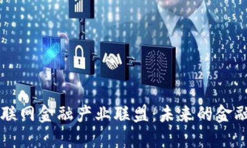 区块链互联网金融产业联盟:未来的金融生态系统