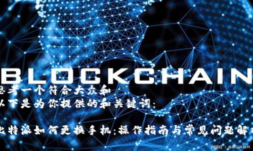 思考一个符合大众和
以下是为你提供的和关键词:
比特派如何更换手机:操作指南与常见问题解析