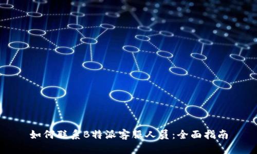 如何联系B特派客服人员:全面指南