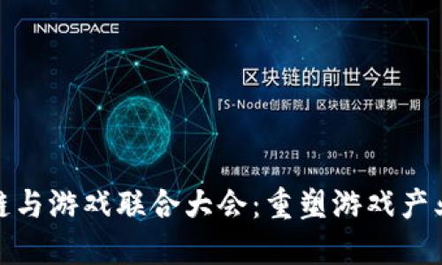 : 区块链与游戏联合大会:重塑游戏产业的未来