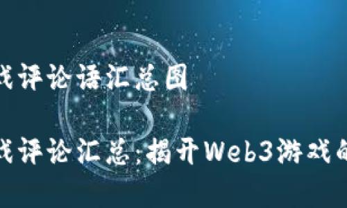 区块链游戏评论语汇总图

区块链游戏评论汇总：揭开Web3游戏的真实面貌