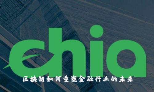 区块链如何重塑金融行业的未来