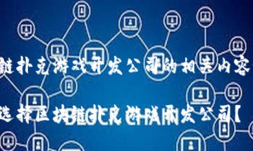 区块链扑克游戏开发公司的相关内容如下：

如何选择区块链扑克游戏开发公司？