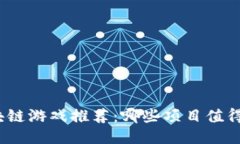 : 区块链游戏推荐：哪些项目值得一试？