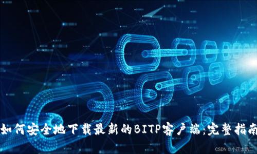 如何安全地下载最新的BITP客户端：完整指南