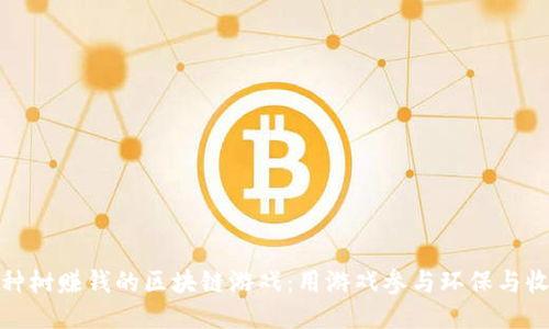 : 种树赚钱的区块链游戏:用游戏参与环保与收益