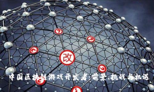 中国区块链游戏开发者:前景、挑战与机遇