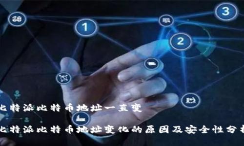 比特派比特币地址一直变
比特派比特币地址变化的原因及安全性分析