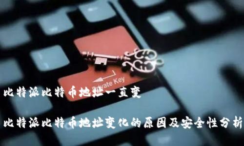 比特派比特币地址一直变
比特派比特币地址变化的原因及安全性分析
