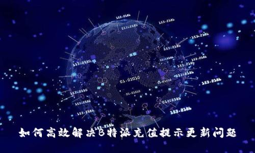 如何高效解决B特派充值提示更新问题