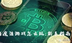 区块链魔法游戏怎么玩：新手指南与技巧