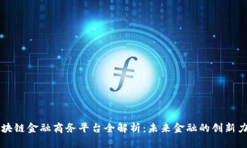 区块链金融商务平台全解析:未来金融的创新力量