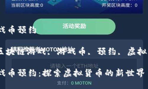 区块链游戏币预约

关键词: 区块链游戏, 游戏币, 预约, 虚拟货币, NFT

区块链游戏币预约：探索虚拟货币的新世界