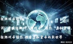 区块链游戏币预约关键词: 区块链游戏, 游戏币