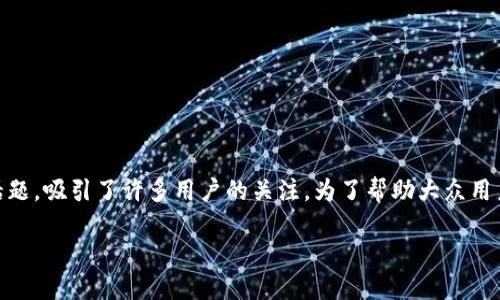 比特派钱包下载官方app是一个与加密货币相关的话题,吸引了许多用户的关注。为了帮助大众用户更好地搜索相关内容,下面是符合大众的和关键词。
如何下载比特派钱包官方APP:步骤详解与使用指南