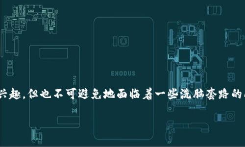 区块链洗脑套路在近年来引发了广泛的讨论,尤其是在游戏领域。许多人对区块链游戏产生了浓厚的兴趣,但也不可避免地面临着一些洗脑套路的问题。在这篇文章中,我们将探讨与区块链游戏相关的一些“洗脑套路”,以及如何识别和避免这些陷阱。
区块链洗脑套路有哪些游戏?