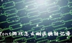 font color=＂red＂ /font游戏怎么删区块链记录？详细