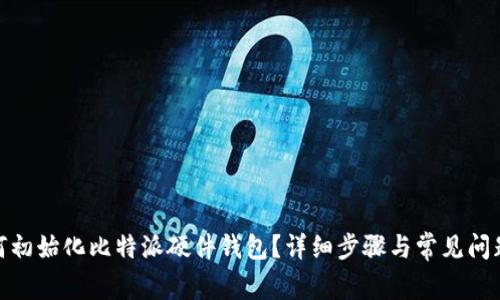 : 如何初始化比特派硬件钱包?详细步骤与常见问题解答