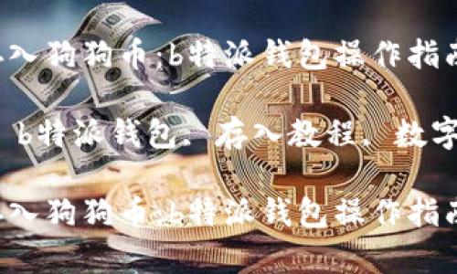 多种方式轻松存入狗狗币:b特派钱包操作指南
关键词:狗狗币, b特派钱包, 存入教程, 数字货币, 加密钱包
多种方式轻松存入狗狗币:b特派钱包操作指南