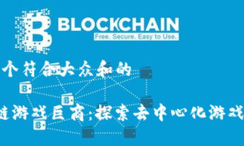 思考一个符合大众和的
区块链游戏巨商:探索去中心化游戏的未来