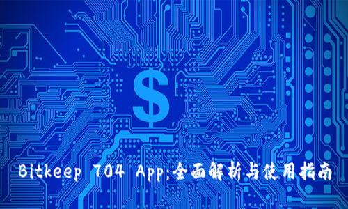 Bitkeep 704 App：全面解析与使用指南