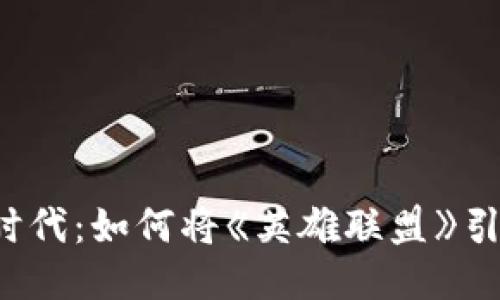 区块链游戏新时代:如何将《英雄联盟》引入区块链技术?