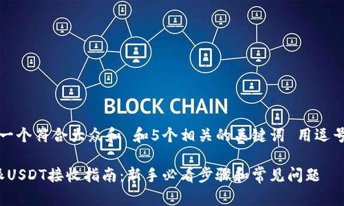 思考一个符合大众和 和5个相关的关键词 用逗号分隔

b特派USDT接收指南：新手必看步骤和常见问题