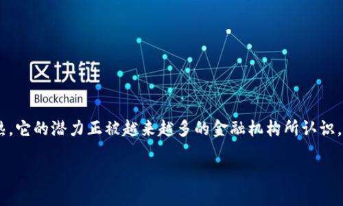 区块链与实体金融生态是近年来金融科技领域备受关注的话题之一。随着区块链技术的逐渐成熟,它的潜力正被越来越多的金融机构所认识。通过整合区块链技术与传统金融体系,构建一个新型的金融生态,已经成为业内较为迫切的目标。
区块链与实体金融生态的融合与发展