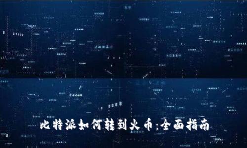 比特派如何转到火币:全面指南