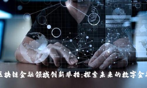 区块链金融领域创新举措:探索未来的数字金融