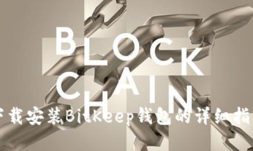 下载安装BitKeep钱包的详细指南