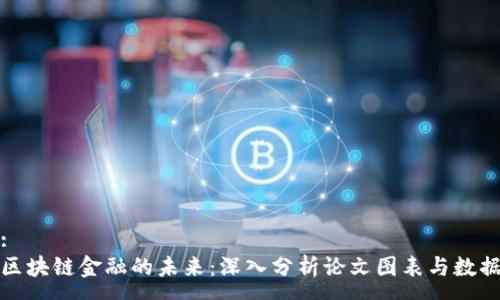 :
区块链金融的未来:深入分析论文图表与数据